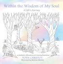 Within the Wisdom of My Soul : A Life's Journey - Book
