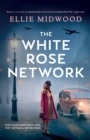 The White Rose Network : Based on a true story, an unputdownable and utterly heartbreaking World War 2 page-turner - Book