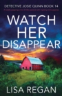Watch Her Disappear : A totally gripping crime thriller packed with mystery and suspense - Book