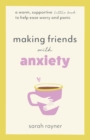Making Friends with Anxiety : A warm, supportive little book to help ease worry and panic - Book