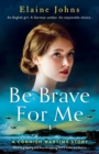 Be Brave for Me : Utterly gripping and heartbreaking WW2 historical fiction - Book