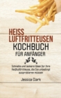 Heissluftfritteusen-Kochbuch Fur Anfanger : 50 ausgewahlte und einfache Alltagsrezepte fur Ihre Heissluftfritteuse (HOT AIR FRYER COOKBOOK FOR BEGINNERS ) (German Version) - Book
