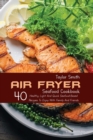 Air Fryer Seafood Cookbook : 40 Healthy, Light And Quick Seafood-Based Recipes To Enjoy With Family And Friends - Book