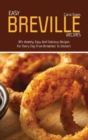 Easy Breville Recipes : 40+ Healthy, Easy And Delicious Recipes For Every Day From Breakfast To Dessert - Book