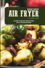 Air Fryer Cookbook : 40+ Recipes To Enjoy Light And Healthy Dishes With All Your Family And Friends - Book