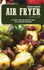 Air Fryer Cookbook : 40+ Recipes To Enjoy Light And Healthy Dishes With All Your Family And Friends - Book