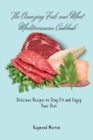 The Amazing Fish and Meat Mediterranean Cookbook : Delicious Recipes to Stay Fit and Enjoy Your Diet - Book