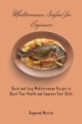 Mediterranean Seafood for Beginners : Quick and Easy Mediterranean Recipes to Boost Your Health and Improve Your Skills - Book