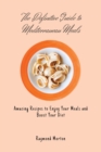 The Definitive Guide to Mediterranean Meals : Amazing Recipes to Enjoy Your Meals and Boost Your Diet - Book