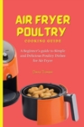 Air Fryer Poultry Cooking Guide : A Beginner's guide to Simple and Delicious Poultry Dishes for Air Fryer - Book