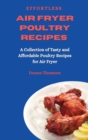 Effortless Air Fryer Poultry Recipes : A Collection of Tasty and Affordable Poultry Recipes for Air Fryer - Book