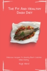 The Fit And Healthy Dash Diet : Delicious Recipes to Quickly Burn Calories While dieting - Book