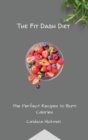 The Fit Dash Diet : The Perfect Recipes to Burn Calories - Book