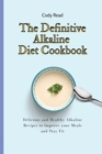 The Definitive Alkaline Diet Cookbook : Delicious and Healthy Alkaline Recipes to Improve your Meals and Stay Fit - Book