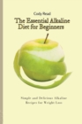 The Essential Alkaline Diet for Beginners : Simple and Delicious Alkaline Recipes for Weight Loss - Book