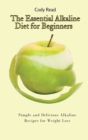 The Essential Alkaline Diet for Beginners : Simple and Delicious Alkaline Recipes for Weight Loss - Book