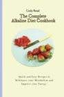 The Complete Alkaline Diet Cookbook : Quick and Easy Recipes to Rebalance your Metabolism and Improve your Energy - Book