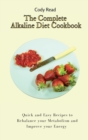 The Complete Alkaline Diet Cookbook : Quick and Easy Recipes to Rebalance your Metabolism and Improve your Energy - Book