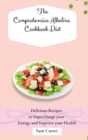 The Comprehensive Alkaline Cookbook Diet : Delicious Recipes to Supercharge your Energy and Improve your Health - Book