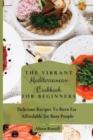 The Vibrant Mediterranean Cookbook for Beginners : Delicious Recipes To Burn Fat Affordable for Busy People - Book