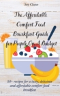 The Affordable Comfort Food Breakfast Guide for People On A Budget : 50+ recipes for a tasty, delicious and affordable comfort food breakfast - Book