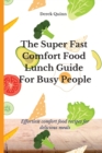 The Super Fast Comfort Food Lunch Guide For Busy People : Effortless comfort food recipes for delicious meals - Book