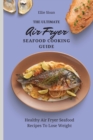 The Ultimate Air Fryer Seafood Cooking Guide : Healthy Air Fryer Seafood Recipes To Lose Weight - Book