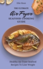 The Ultimate Air Fryer Seafood Cooking Guide : Healthy Air Fryer Seafood Recipes To Lose Weight - Book