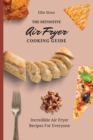 The Definitive Air Fryer Cooking Guide : Incredible Air Fryer Recipes For Everyone - Book