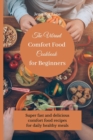 The Vibrant Comfort Food Cookbook for Beginners : Super fast and delicious comfort food recipes for daily healthy meals - Book