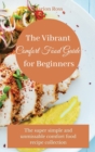 The Vibrant Comfort Food Guide for Beginners : The super simple and unmissable comfort food recipe collection - Book