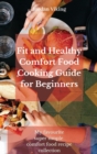 Fit and Healthy Comfort Food Cooking Guide for Beginners : My favourite super simple comfort food recipe collection - Book