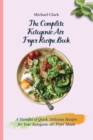 The Complete Ketogenic Air Fryer Recipe Book : A Handful of Quick, Delicious Recipes for Your Ketogenic Air Fryer Meals - Book