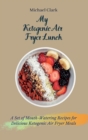 My Ketogenic Air Fryer Lunch : A Set of Mouth-Watering Recipes for Delicious Ketogenic Air Fryer Meals - Book