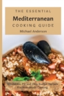The Essential Mediterranean Cooking Guide : Irresistible, Fit and On a Budget Recipes For Homemade Cooking - Book