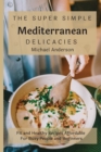 The Super Simple Mediterranean Delicacies : Fit and Healthy Recipes Affordable For Busy People and Beginners - Book