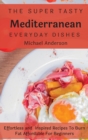 The Super Tasty Mediterranean Everyday Dishes : Effortless and Inspired Recipes To Burn Fat Affordable For Beginners - Book