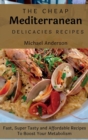 The Cheap Mediterranean Delicacies Recipes : Fast, Super Tasty and Affordable Recipes To Boost Your Metabolism - Book