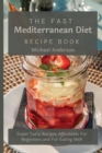 The Fast Mediterranean Diet Recipe Book : Super Tasty Recipes Affordable For Beginners and For Eating Well - Book