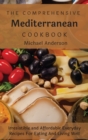 The Comprehensive Mediterranean Cookbook : Irresistible and Affordable Everyday Recipes For Eating And Living Well - Book