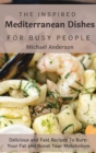 The Inspired Mediterranean Dishes For Busy People : Delicious and Fast Recipes To Burn Your Fat and Boost Your Metabolism - Book