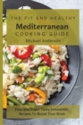 The Fit and Healthy Mediterranean Cooking Guide : Fast and Super Tasty Irresistible Recipes To Boost Your Brain - Book