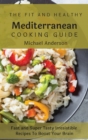 The Fit and Healthy Mediterranean Cooking Guide : Fast and Super Tasty Irresistible Recipes To Boost Your Brain - Book