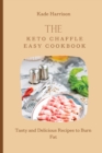 The Keto Chaffle Easy Cookbook : Tasty and Delicious Recipes to Burn Fat - Book