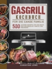 Gasgrill Kochbuch fur die ganze Familie : 500 Leckere Rezepte fur das beste Grillerlebnis mit Familie und Freunden! (German Edition) - Book