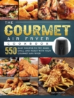 The Gourmet Air Fryer Cookbook : 550 Easy Recipes to Fry, Bake, Grill, and Roast with Your Gourmet Air Fryer - Book