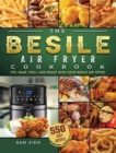 The Besile Air Fryer Cookbook : 550 Easy Recipes to Fry, Bake, Grill, and Roast with Your Besile Air Fryer - Book