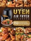 The Uten Air Fryer Cookbook : 550 Easy Recipes to Fry, Bake, Grill, and Roast with Your Uten Air Fryer - Book