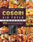 The Cosori Air Fryer Cookbook : 550 Easy Recipes to Fry, Bake, Grill, and Roast with Your Cosori Air Fryer - Book