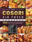 The Cosori Air Fryer Cookbook : 550 Easy Recipes to Fry, Bake, Grill, and Roast with Your Cosori Air Fryer - Book
